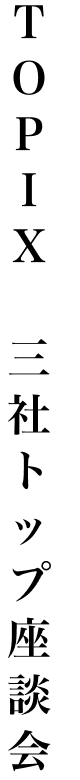 TOPIX 三社トップ座談会